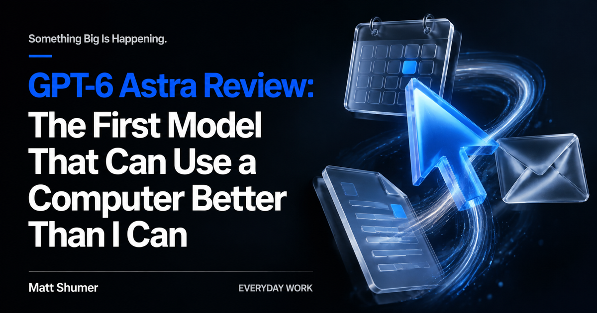 GPT-6 Astra Review: The First Model That Can Use a Computer Better Than I Can